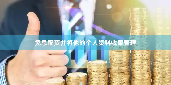 免息配资并将他的个人资料收集整理