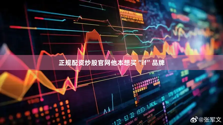 正规配资炒股官网他本想买“if”品牌