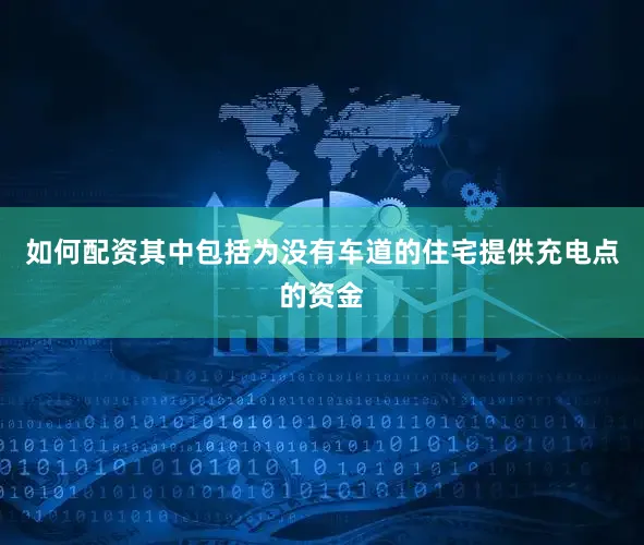 如何配资其中包括为没有车道的住宅提供充电点的资金