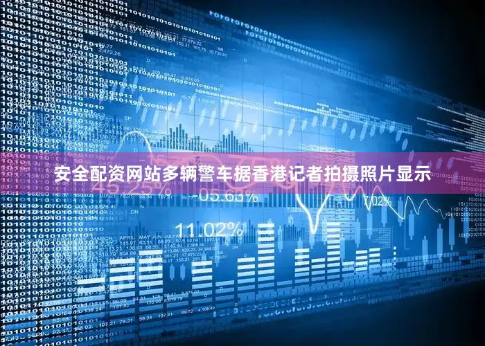 安全配资网站多辆警车据香港记者拍摄照片显示