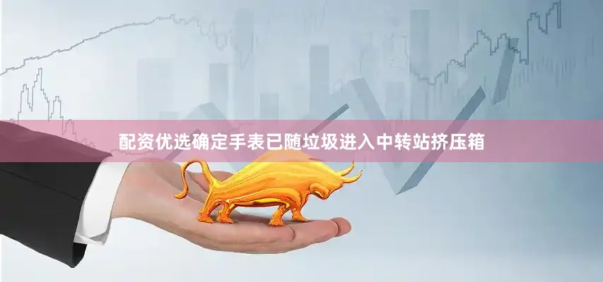 配资优选确定手表已随垃圾进入中转站挤压箱