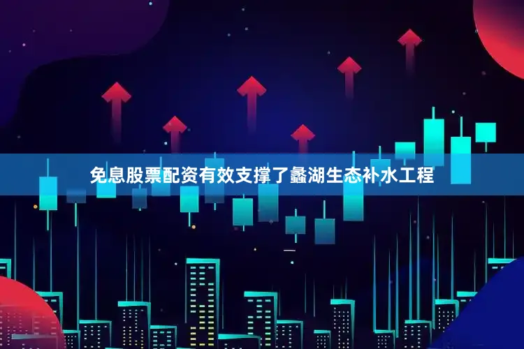 免息股票配资有效支撑了蠡湖生态补水工程