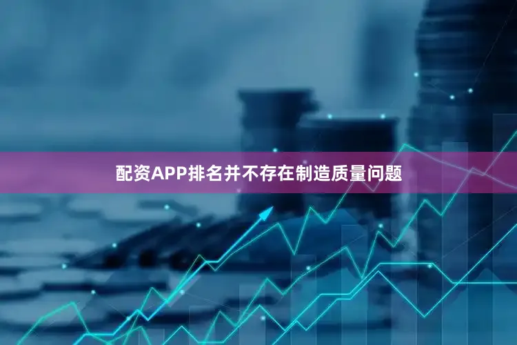 配资APP排名并不存在制造质量问题