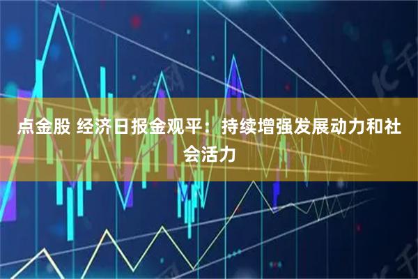 点金股 经济日报金观平：持续增强发展动力和社会活力